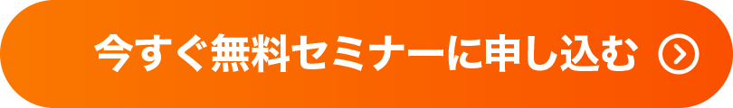 今すぐ無料セミナーに申し込む