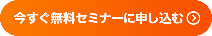 今すぐ無料セミナーに申し込む